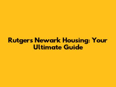 Rutgers Newark Housing: Your Ultimate Guide