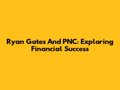 Ryan Gates And PNC: Exploring Financial Success