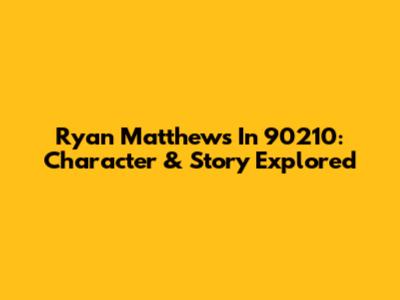 Ryan Matthews In 90210: Character & Story Explored