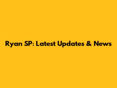 Ryan SP: Latest Updates & News