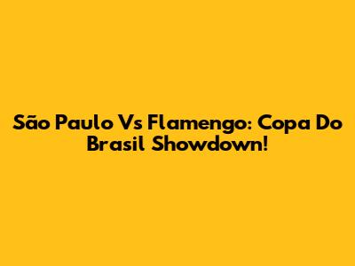 São Paulo Vs Flamengo: Copa Do Brasil Showdown!
