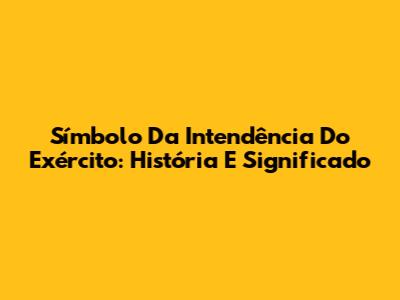 Símbolo Da Intendência Do Exército: História E Significado