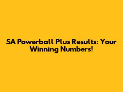 SA Powerball Plus Results: Your Winning Numbers!