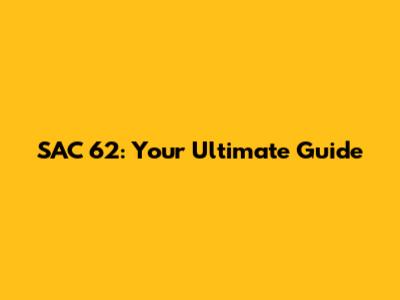 SAC 62: Your Ultimate Guide