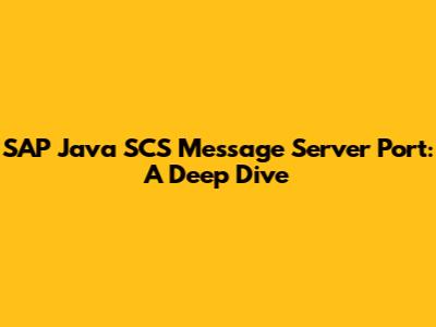 SAP Java SCS Message Server Port: A Deep Dive