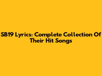 SB19 Lyrics: Complete Collection Of Their Hit Songs