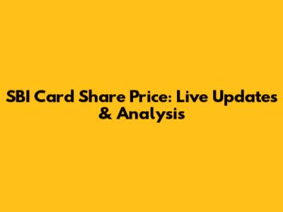 SBI Card Share Price: Live Updates & Analysis