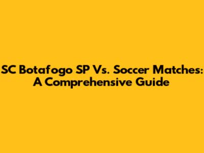 SC Botafogo SP Vs. Soccer Matches: A Comprehensive Guide