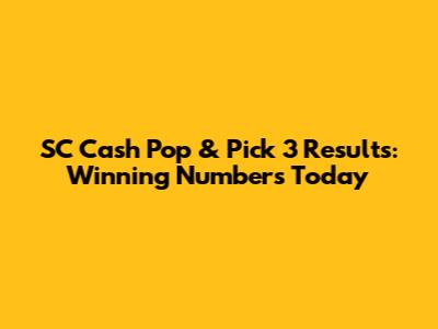 SC Cash Pop & Pick 3 Results: Winning Numbers Today