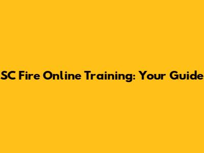 SC Fire Online Training: Your Guide