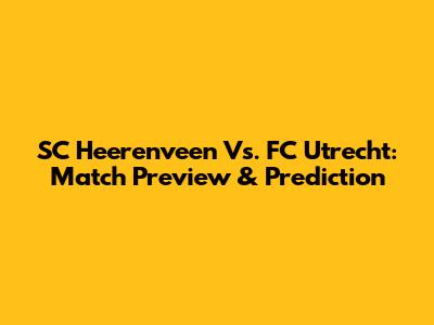 SC Heerenveen Vs. FC Utrecht: Match Preview & Prediction