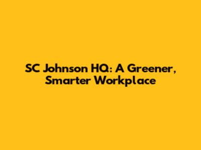 SC Johnson HQ: A Greener, Smarter Workplace