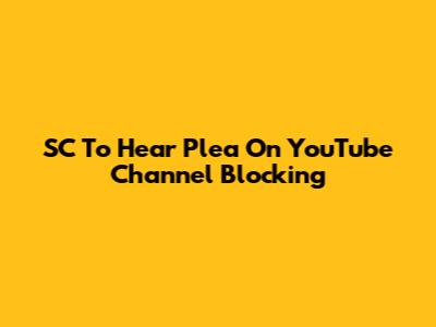 SC To Hear Plea On YouTube Channel Blocking