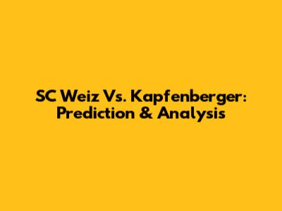 SC Weiz Vs. Kapfenberger: Prediction & Analysis
