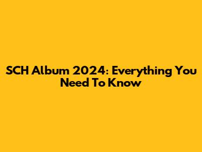 SCH Album 2024: Everything You Need To Know