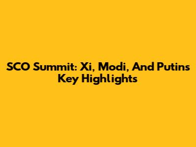 SCO Summit: Xi, Modi, And Putin's Key Highlights
