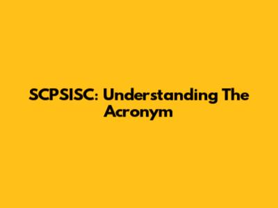 SCPSISC: Understanding The Acronym