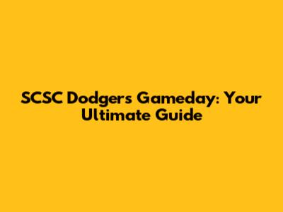 SCSC Dodgers Gameday: Your Ultimate Guide