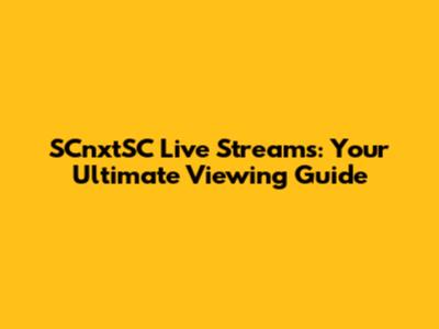 SCnxtSC Live Streams: Your Ultimate Viewing Guide