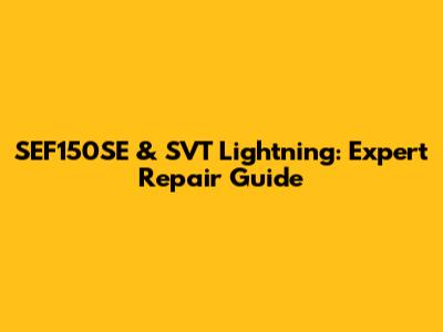 SEF150SE & SVT Lightning: Expert Repair Guide