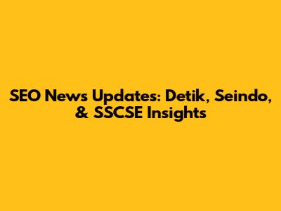 SEO News Updates: Detik, Seindo, & SSCSE Insights