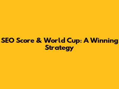 SEO Score & World Cup: A Winning Strategy