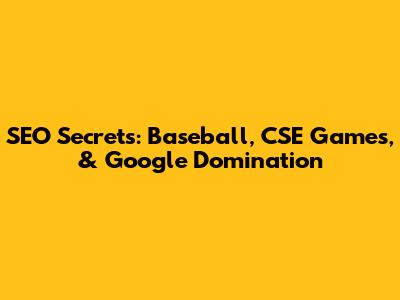 SEO Secrets: Baseball, CSE Games, & Google Domination