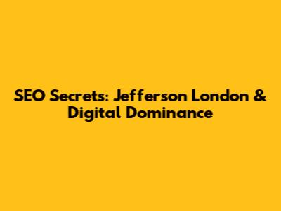 SEO Secrets: Jefferson London & Digital Dominance