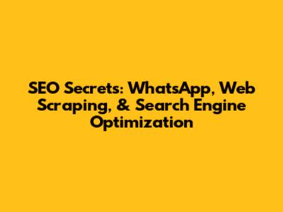 SEO Secrets: WhatsApp, Web Scraping, & Search Engine Optimization