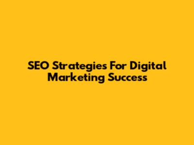 SEO Strategies For Digital Marketing Success