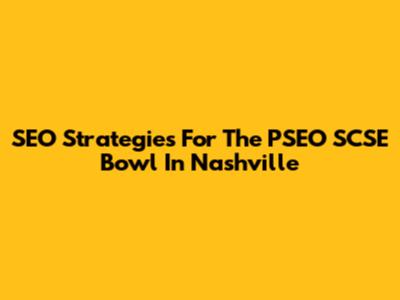 SEO Strategies For The PSEO SCSE Bowl In Nashville