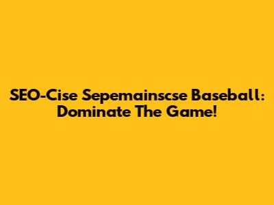SEO-Cise Sepemainscse Baseball: Dominate The Game!