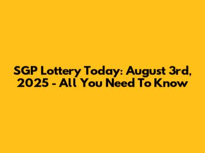SGP Lottery Today: August 3rd, 2025 - All You Need To Know