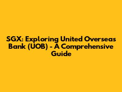 SGX: Exploring United Overseas Bank (UOB) - A Comprehensive Guide
