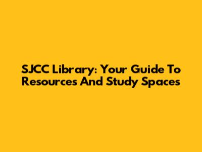 SJCC Library: Your Guide To Resources And Study Spaces