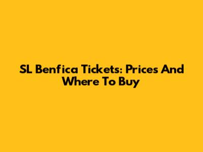 SL Benfica Tickets: Prices And Where To Buy