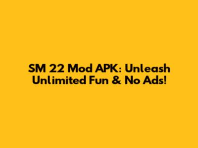 SM 22 Mod APK: Unleash Unlimited Fun & No Ads!