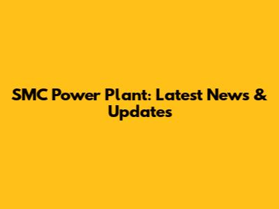 SMC Power Plant: Latest News & Updates