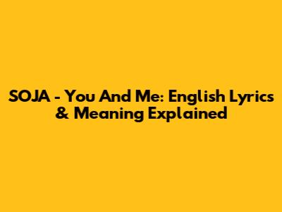 SOJA - You And Me: English Lyrics & Meaning Explained