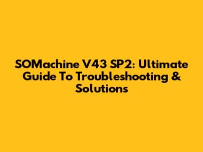 SOMachine V43 SP2: Ultimate Guide To Troubleshooting & Solutions