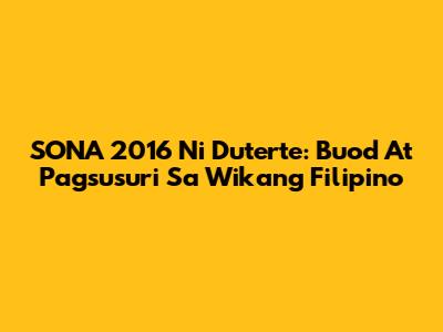 SONA 2016 Ni Duterte: Buod At Pagsusuri Sa Wikang Filipino
