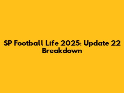 SP Football Life 2025: Update 22 Breakdown