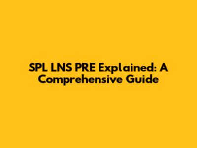 SPL LNS PRE Explained: A Comprehensive Guide