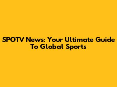 SPOTV News: Your Ultimate Guide To Global Sports