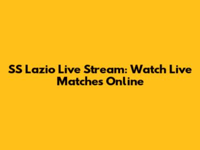 SS Lazio Live Stream: Watch Live Matches Online
