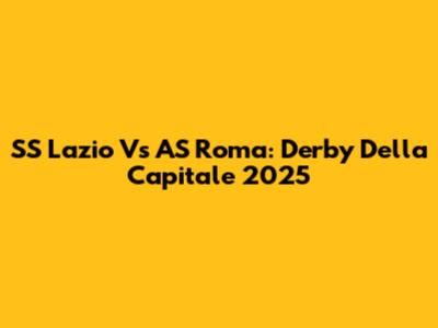 SS Lazio Vs AS Roma: Derby Della Capitale 2025