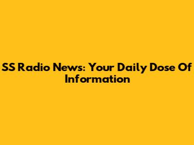 SS Radio News: Your Daily Dose Of Information