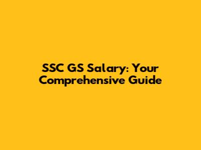 SSC GS Salary: Your Comprehensive Guide