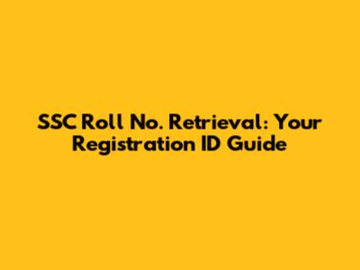SSC Roll No. Retrieval: Your Registration ID Guide