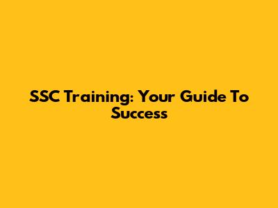 SSC Training: Your Guide To Success